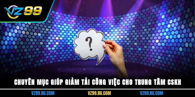 Chuyên mục giúp giảm tải công việc cho trung tâm CSKH