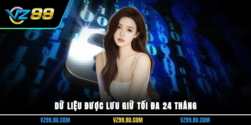 Dữ liệu được lưu giữ tối đa 24 tháng