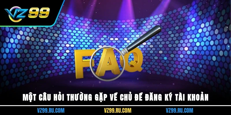 Một câu hỏi thường gặp về chủ đề đăng ký tài khoản